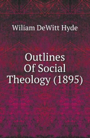 William de Witt Hyde Outlines Of Social Theology (1895)