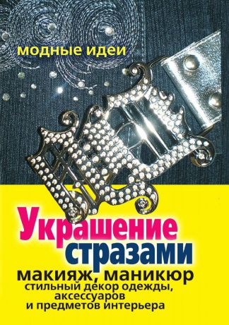 М.Д. Башкуева Украшение стразами. Макияж, маникюр, стильный декор одежды, аксессуаров и предметов интерьера