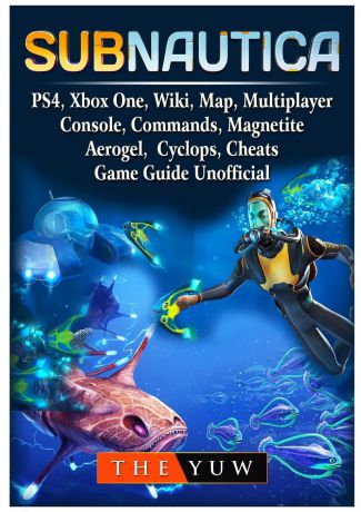 The Yuw Subnautica, PS4, Xbox One, Wiki, Map, Multiplayer, Console, Commands, Magnetite, Aerogel, Cyclops, Cheats, Game Guide Unofficial