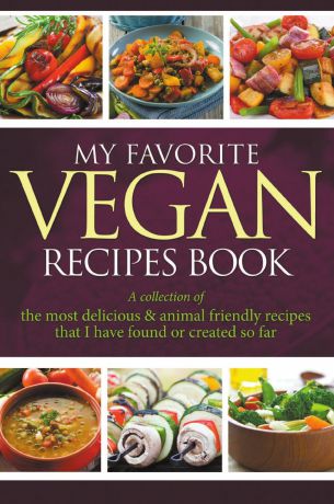 Journal Easy My Favorite Vegan Recipes Book. A Collection Of The Most Delicious & Animal Friendly Recipes That I Have Found Or Created So Far