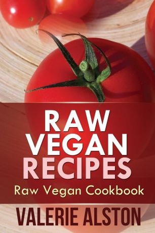 Alston Valerie Raw Vegan Recipes. Raw Vegan Cookbook