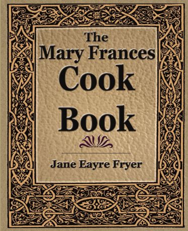 Jane Eayre Fryer The Mary Frances Cook Book (1912)