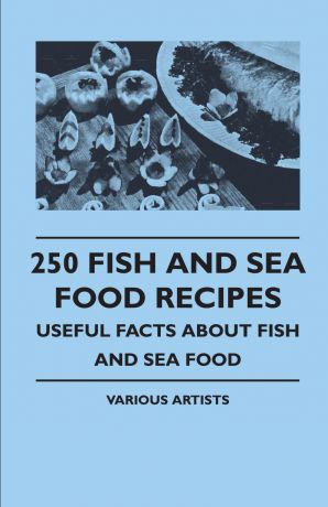 Various 250 Fish and Sea Food Recipes - Useful Facts about Fish and Sea Food