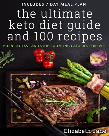Elizabeth Jane The Ultimate Keto Diet Guide & 100 Recipes. Burn Fat Fast & Stop Counting Calories Forever
