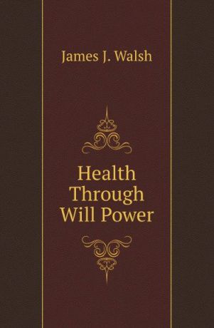 James Joseph Walsh Health Through Will Power