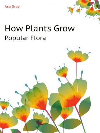 A. Gray How Plants Grow. Popular Flora