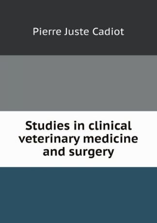 P.J. Cadiot Studies in clinical veterinary medicine and surgery