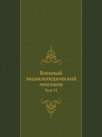 Неизвестный автор Военный энциклопедический лексикон. Том VI