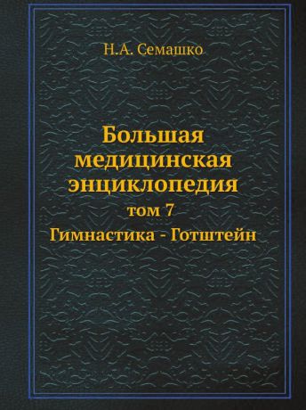 Н.А. Семашко Большая медицинская энциклопедия. том 7 Гимнастика - Готштейн