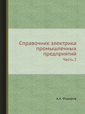 А.А. Федоров Справочник электрика промышленных предприятий. Часть 2