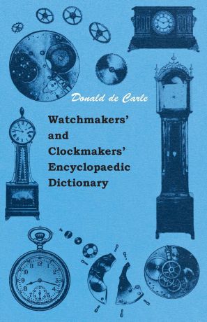 Donald de Carle Watchmakers' and Clockmakers' Encyclopaedic Dictionary