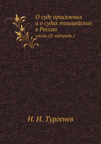 Н.И. Тургенев О суде присяжных и о судах полицейских в России. часть IV. тетрадь I