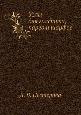 Д.В. Нестерова Узлы для галстука, парео и шарфов