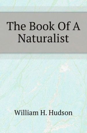 W. H. Hudson The Book Of A Naturalist