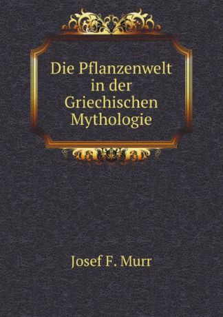 J.F. Murr Die Pflanzenwelt in der Griechischen Mythologie