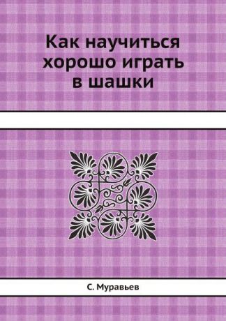 С. Муравьев Как научиться хорошо играть в шашки