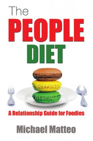 Michael Matteo The People Diet. A Relationship Guide for Foodies