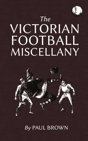 Paul Brown The Victorian Football Miscellany
