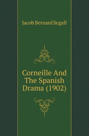 Jacob Bernard Segall Corneille And The Spanish Drama (1902)