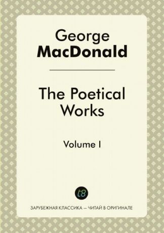 George MacDonald The Poetical Works. Volume I