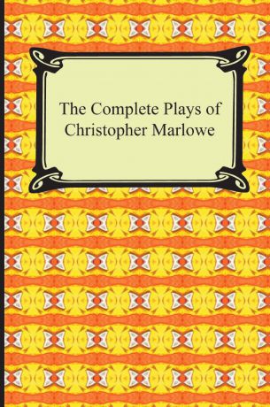 Christopher Marlowe The Complete Plays of Christopher Marlowe