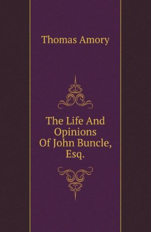 Thomas Amory The Life And Opinions Of John Buncle, Esq.