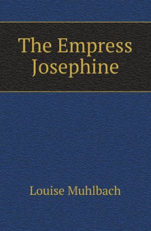 Luise Mühlbach The Empress Josephine