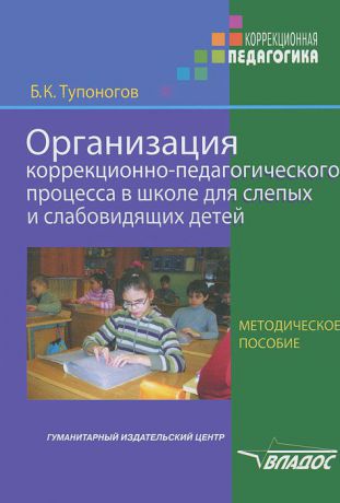 Б. К. Тупоногов Организация коррекционно-педагогического процесса в школе для слепых и слабовидящих детей