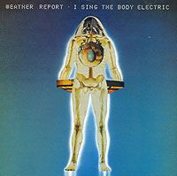 "Weather Report" Weather Report. I Sing The Body Electric
