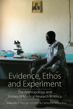 Evidence, Ethos and Experiment. The Anthropology and History of Medical Research in Africa