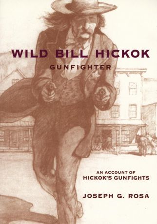Joseph G. Rosa Wild Bill Hickok, Gunfighter. A Trading Post on the Upper Missouri
