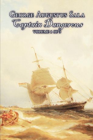 George Augustus Sala Captain Dangerous, Volume 1 of 3 by George Augustus Sala, Fiction, Action & Adventure