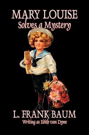 L. Frank Baum, Edith van Dyne Mary Louise Solves a Mystery by L. Frank Baum, Juvenile Fiction