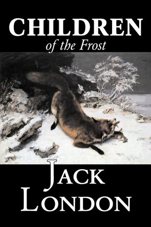 Jack London Children of the Frost by Jack London, Fiction, Classics