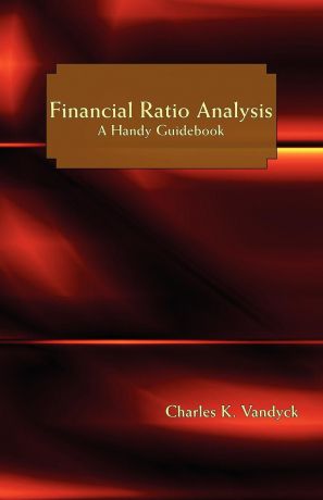 Charles K. Vandyck Financial Ratio Analysis. A Handy Guidebook