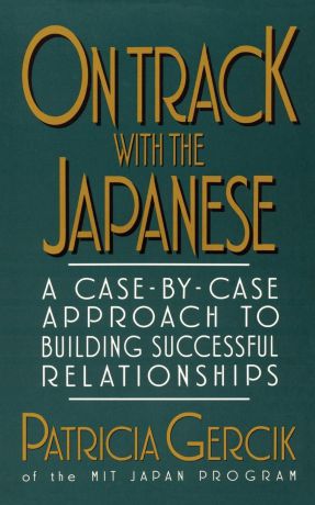 Patricia E. Gercik On Track with the Japanese. A Case-By-Case Approach to Building Successful Relationships