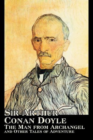 Arthur Conan Doyle The Man from Archangel and Other Tales of Adventure by Arthur Conan Doyle, Fiction, Mystery & Detective, Historical, Action & Adventure