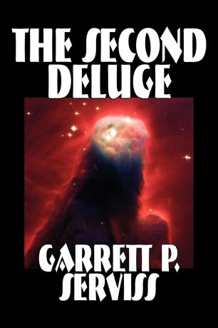 Garrett P. Serviss The Second Deluge by Garrett P. Serviss, Science Fiction, Adventure, Visionary & Metaphysical, Classics