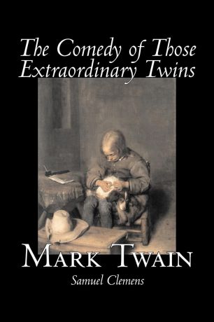 Mark Twain, Samuel Clemens The Comedy of Those Extraordinary Twins by Mark Twain, Fiction, Classics, Fantasy