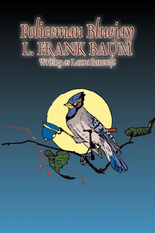 L. Frank Baum, Laura Bancroft Policeman Bluejay by L. Frank Baum, Fiction, Fantasy