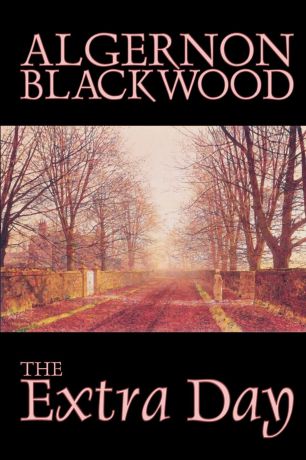 Algernon Blackwood The Extra Day by Algernon Blackwood, Juvenile Fiction, Fantasy & Magic
