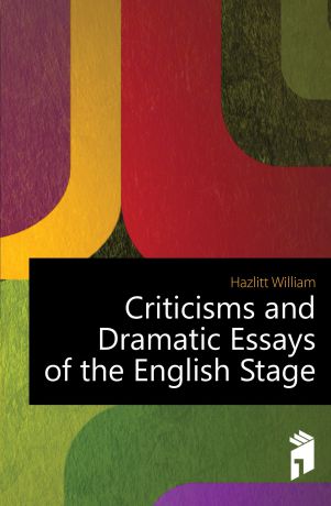 William Hazlitt Criticisms and Dramatic Essays of the English Stage