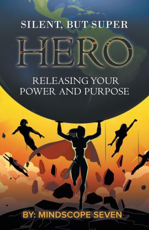 Mindscope Seven Silent, but Superhero. Releasing Your Power and Purpose