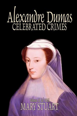 Александр Дюма Celebrated Crimes, Vol. III by Alexandre Dumas, Fiction, True Crime, Literary Collections