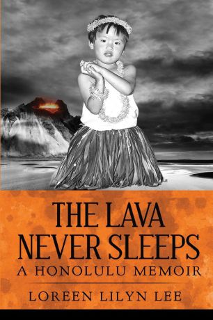 Loreen Lilyn Lee The Lava Never Sleeps. A Honolulu Memoir