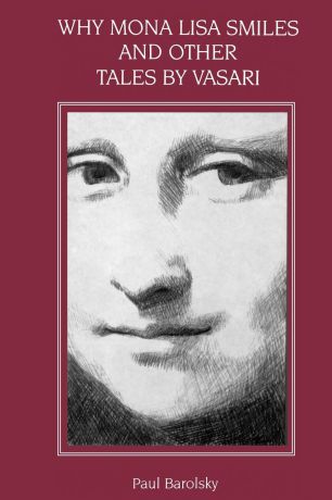 Paul Barolsky Why Mona Lisa Smiles and Other Tales by Vasari
