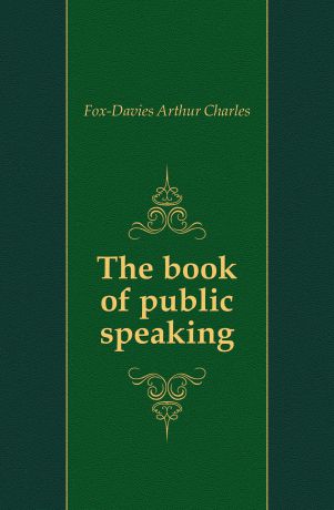 Fox-Davies Arthur Charles The book of public speaking
