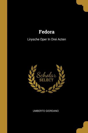 Umberto Giordano Fedora. Lirysche Oper In Drei Acten