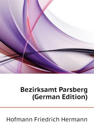 Hofmann Friedrich Hermann Bezirksamt Parsberg (German Edition)