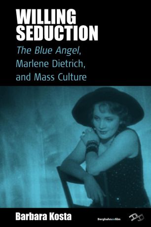 Barbara Kosta Willing Seduction. The Blue Angel, Marlene Dietrich, and Mass Culture